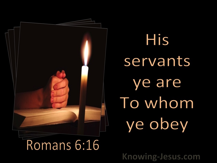 Romans 6:16 His Servants Ye Are To Whom Ye Obey (utmost)03:14